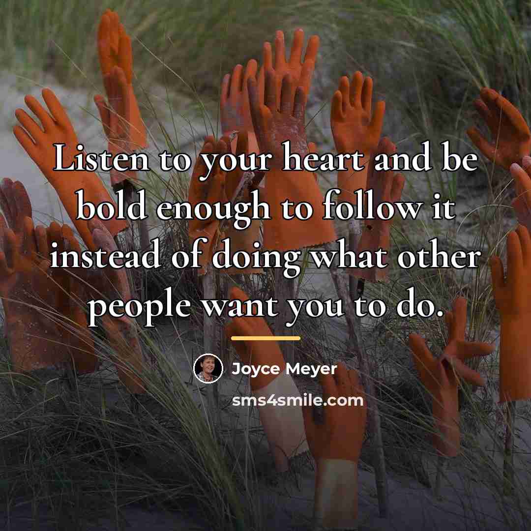 “Listen to your heart and be bold enough to follow…” quote by Joyce Meyer