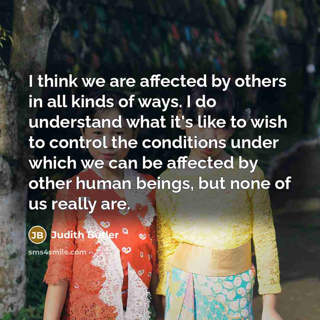 “I think we are affected by others in all kinds…” quote by Judith Butler