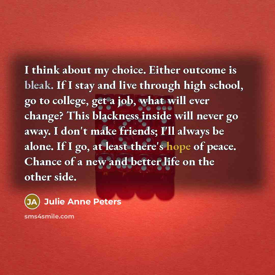 “I think about my choice. Either outcome is bleak. If…” quote by Julie Anne Peters