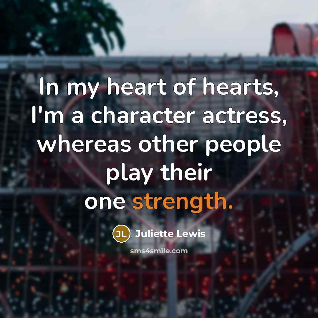 “In my heart of hearts, I'm a character actress, whereas…” quote by Juliette Lewis
