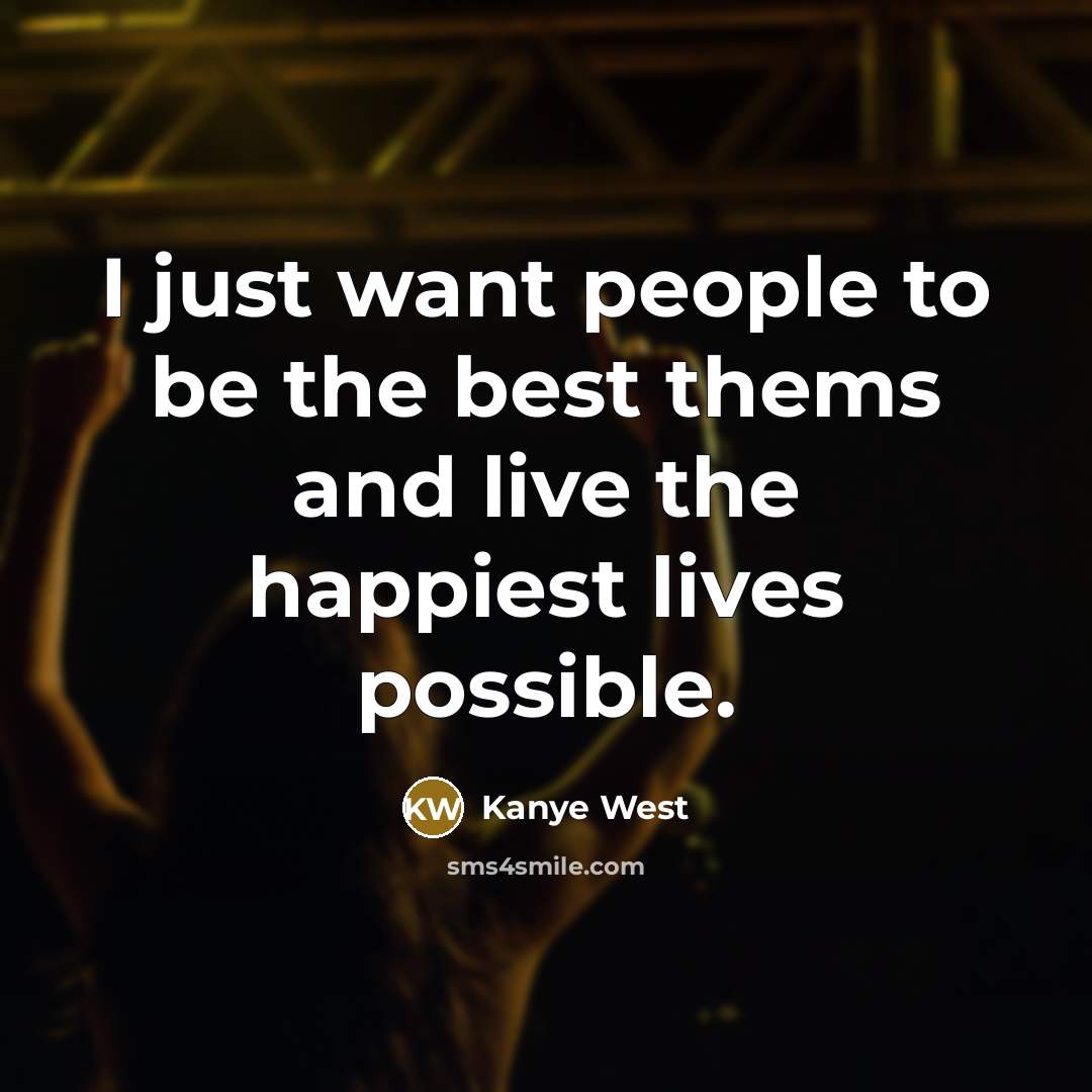 “I just want people to be the best thems and…” quote by Kanye West
