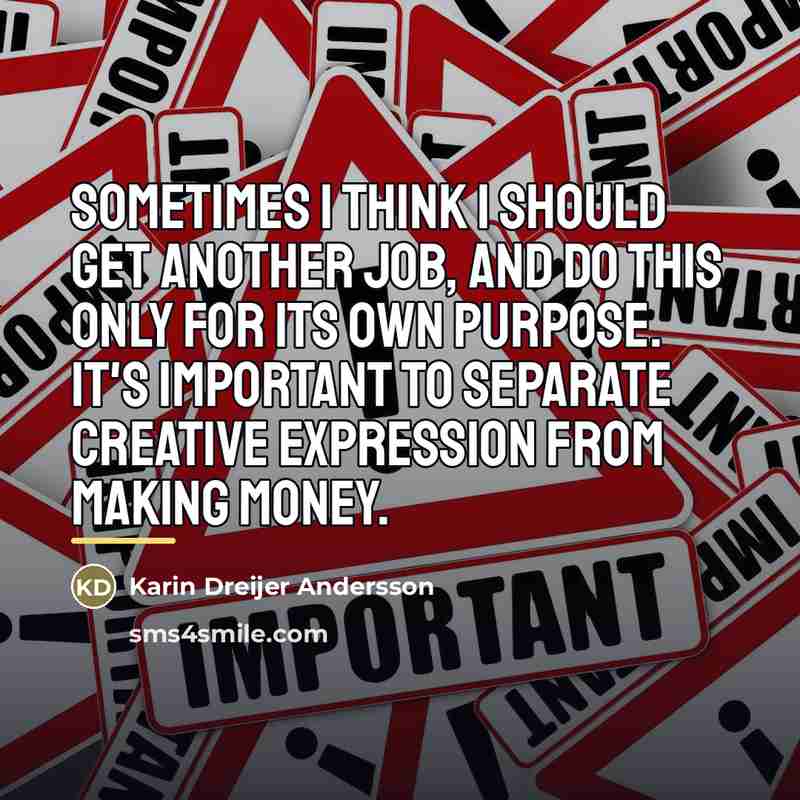 “Sometimes I think I should get another job, and do…” quote by Karin Dreijer Andersson
