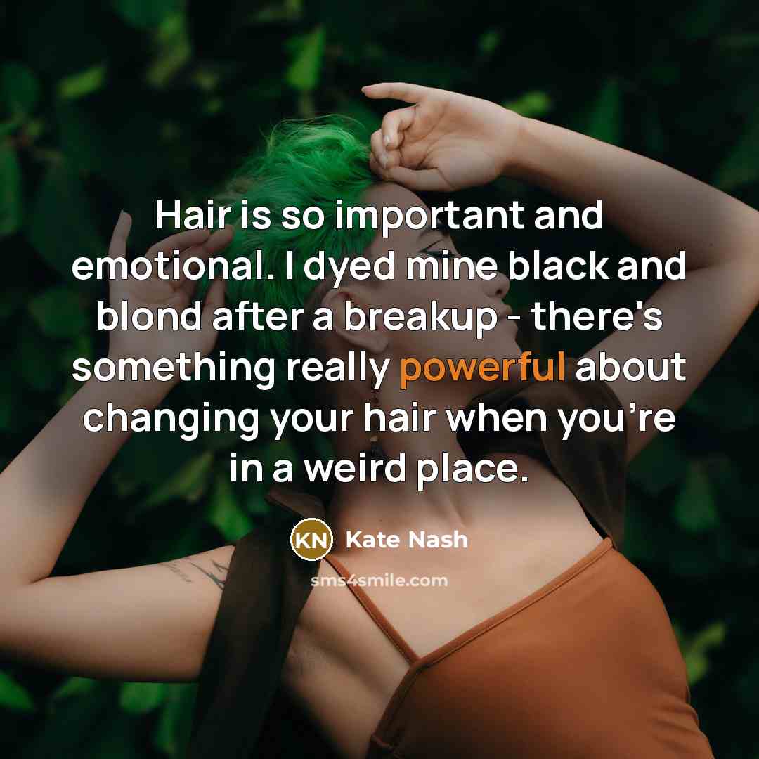 “Hair is so important and emotional. I dyed mine black and blond after a breakup - there's something really powerful about changing your hair when you're in a weird place.” quote by Kate Nash