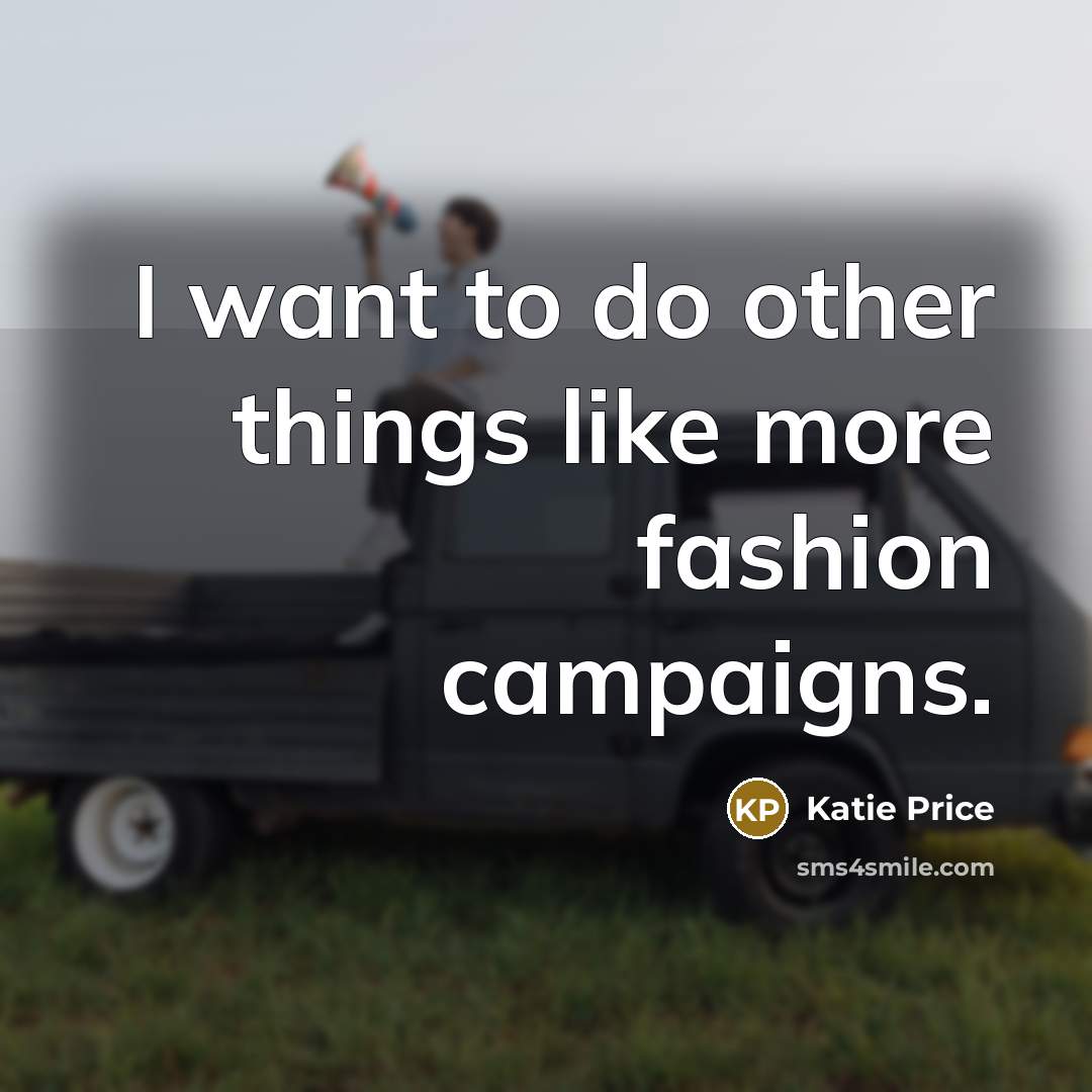 “I want to do other things like more fashion campaigns.…” quote by Katie Price