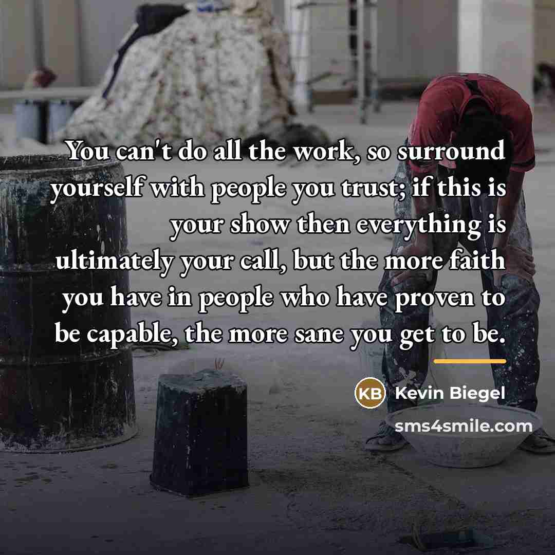 “You can't do all the work, so surround yourself with…” quote by Kevin Biegel