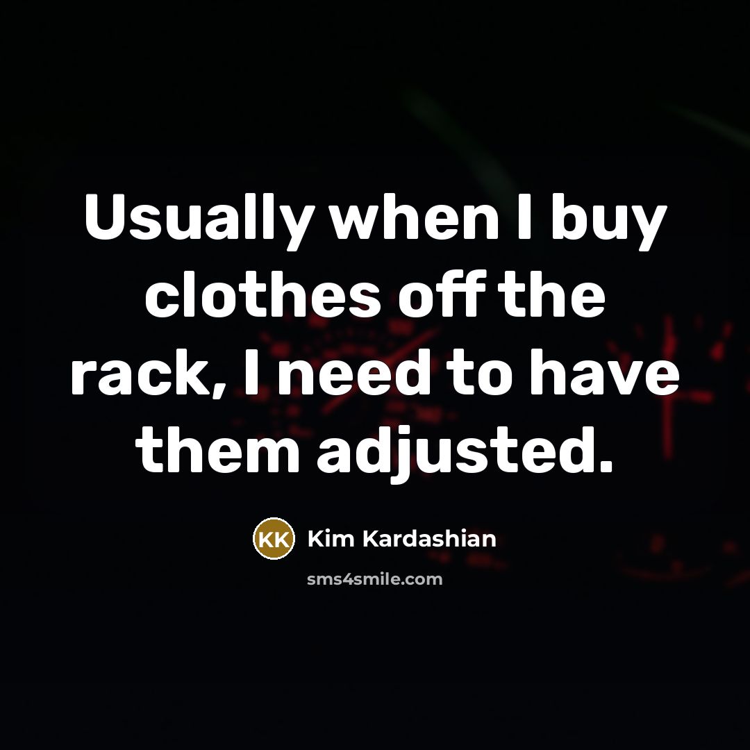 “Usually when I buy clothes off the rack, I need…” quote by Kim Kardashian