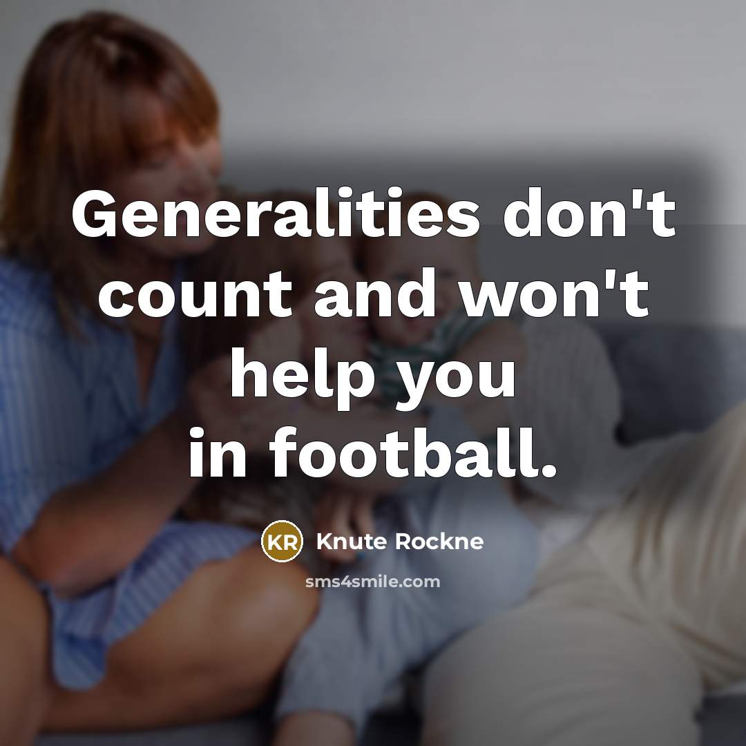 “Generalities don't count and won't help you in football.…” quote by Knute Rockne