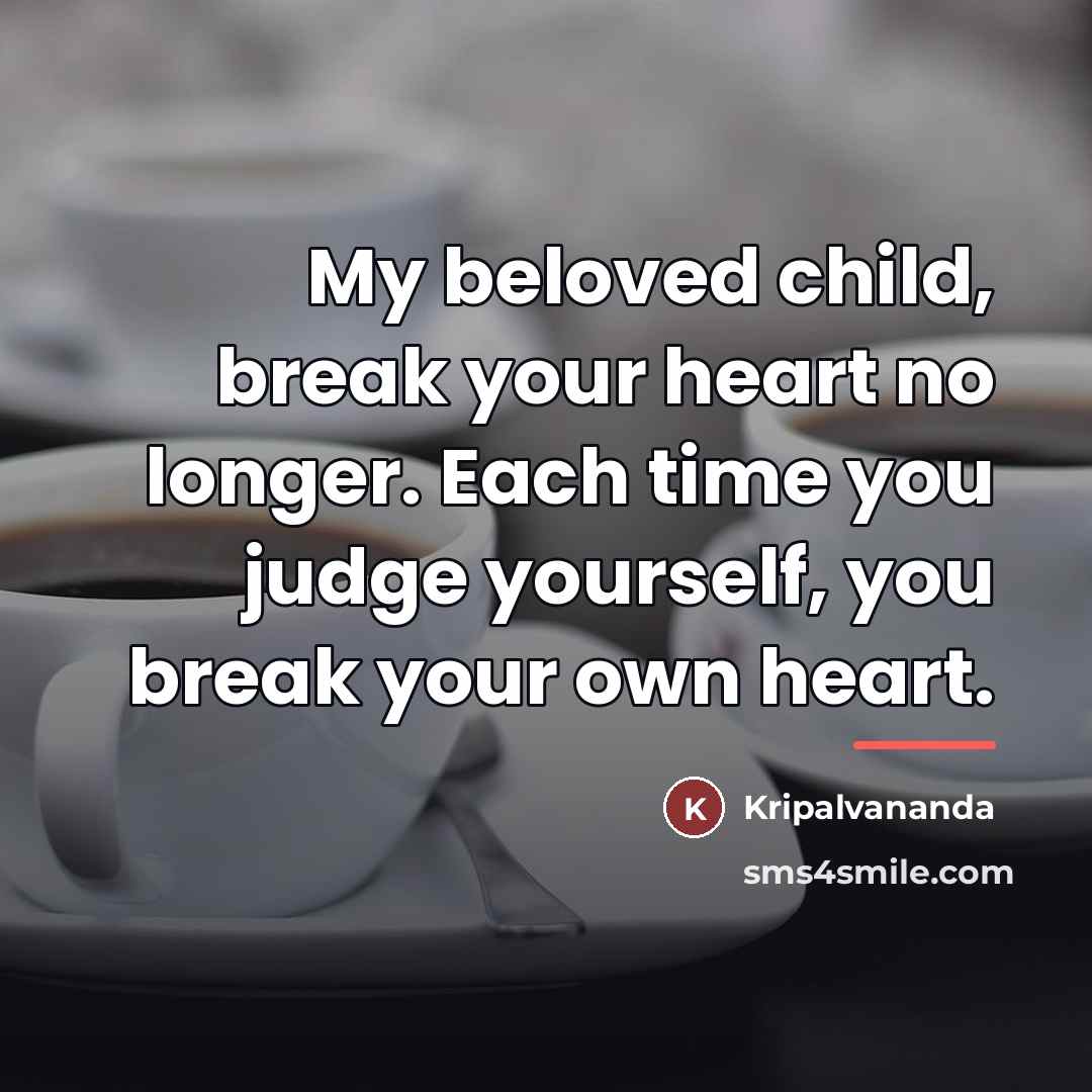 “My beloved child, break your heart no longer. Each time…” quote by Kripalvananda