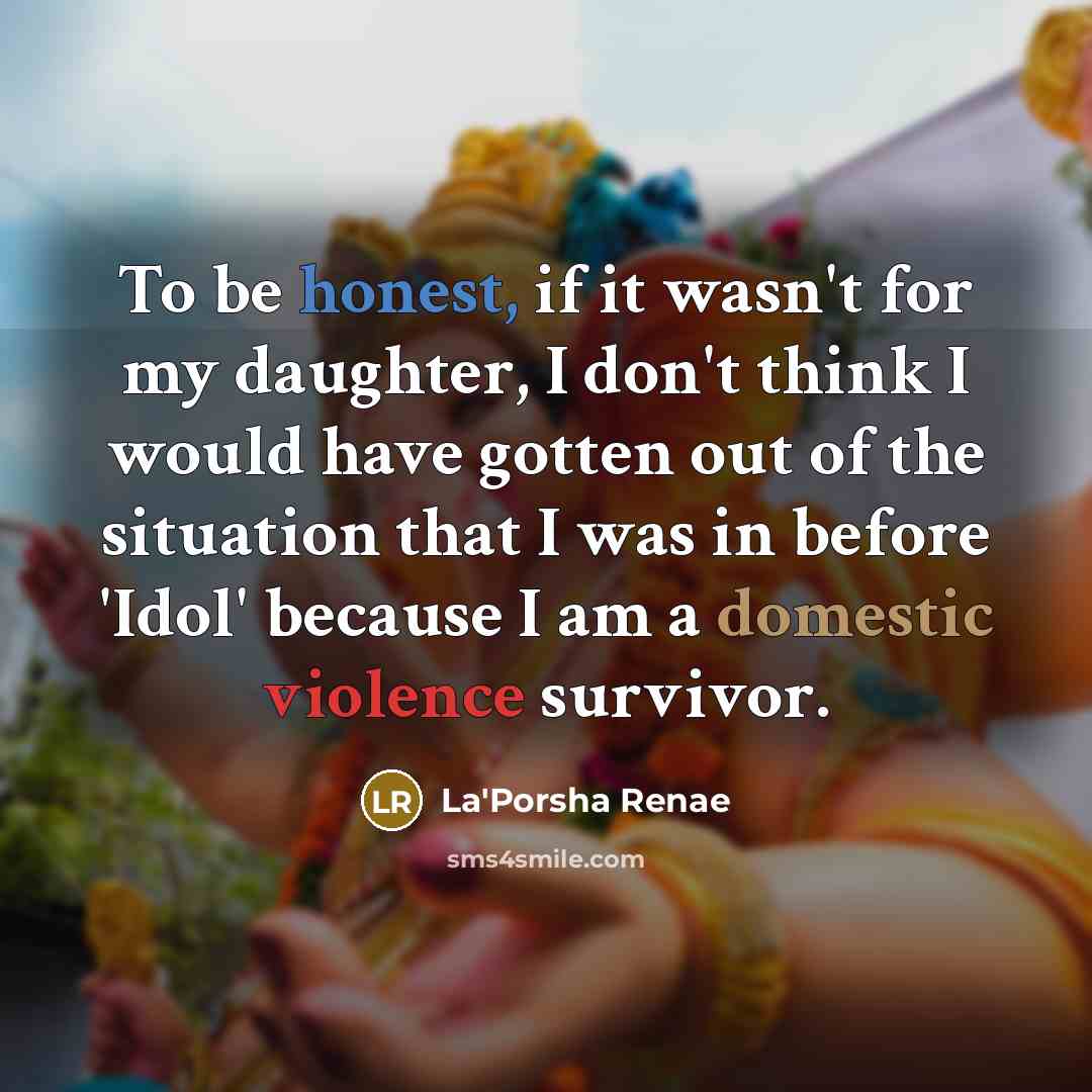 “To be honest, if it wasn't for my daughter, I…” quote by La'Porsha Renae