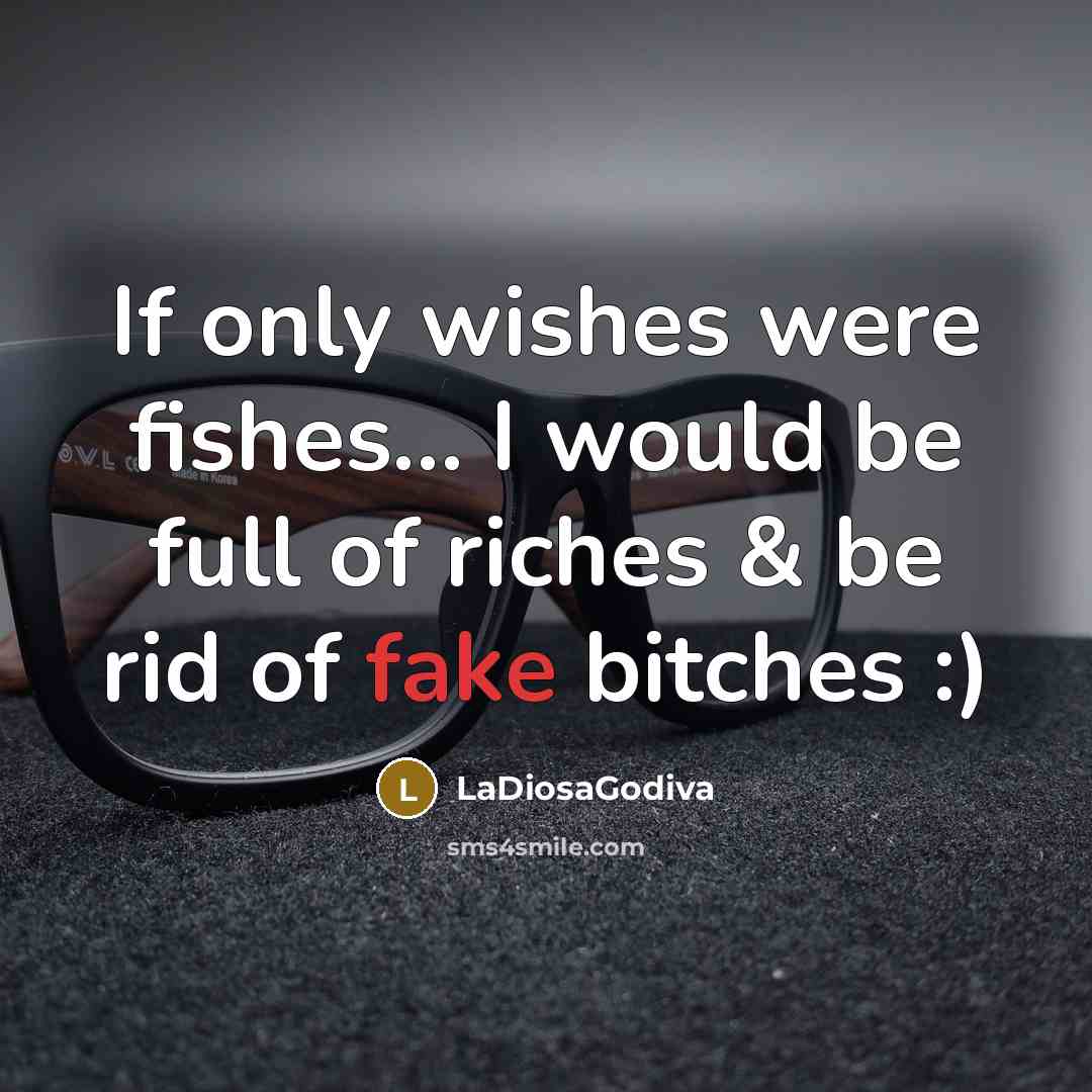 “If only wishes were fishes... I would be full of riches & be rid of fake bitches :)” quote by LaDiosaGodiva