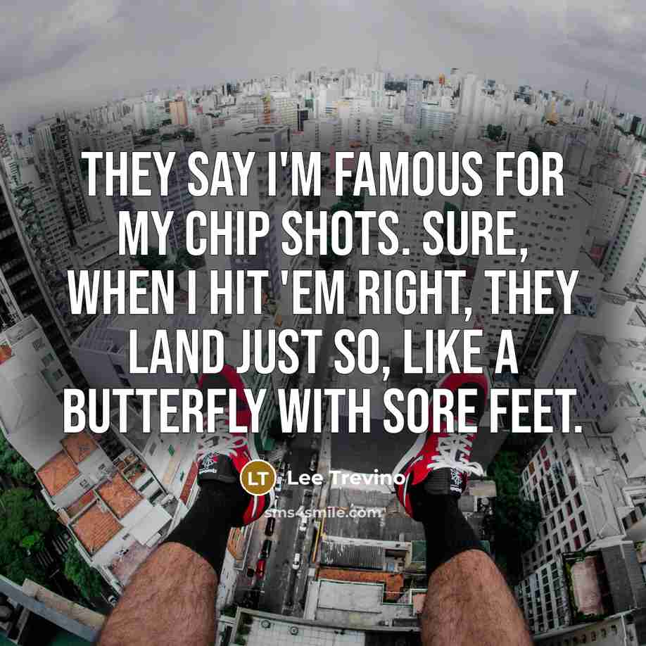 “They say I'm famous for my chip shots. Sure, when…” quote by Lee Trevino