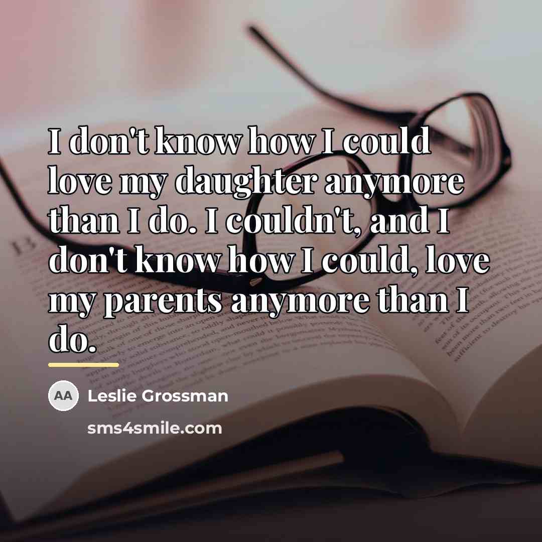 “I don't know how I could love my daughter anymore…” quote by Leslie Grossman