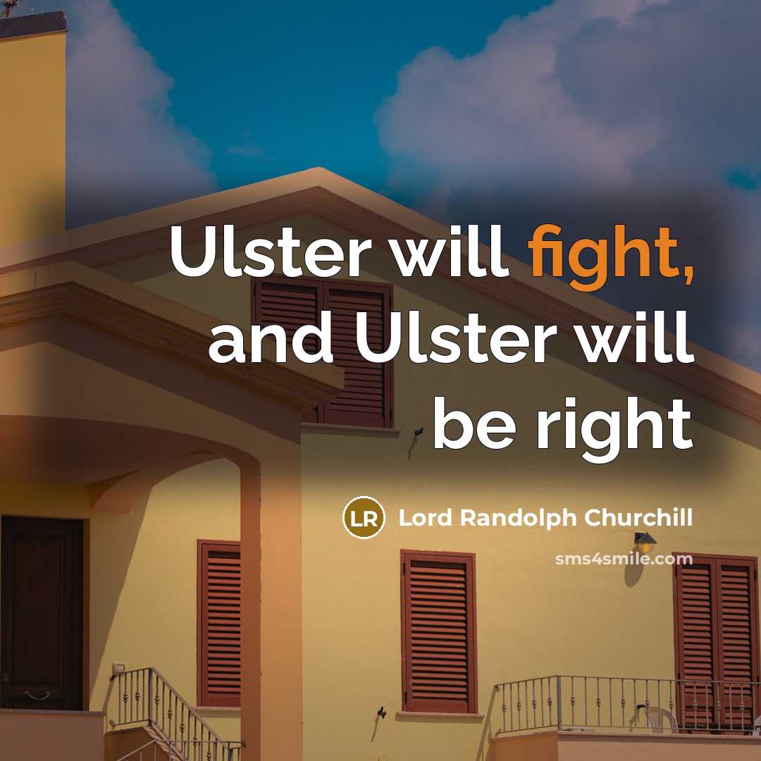 “Ulster will fight, and Ulster will be right” quote by Lord Randolph Churchill