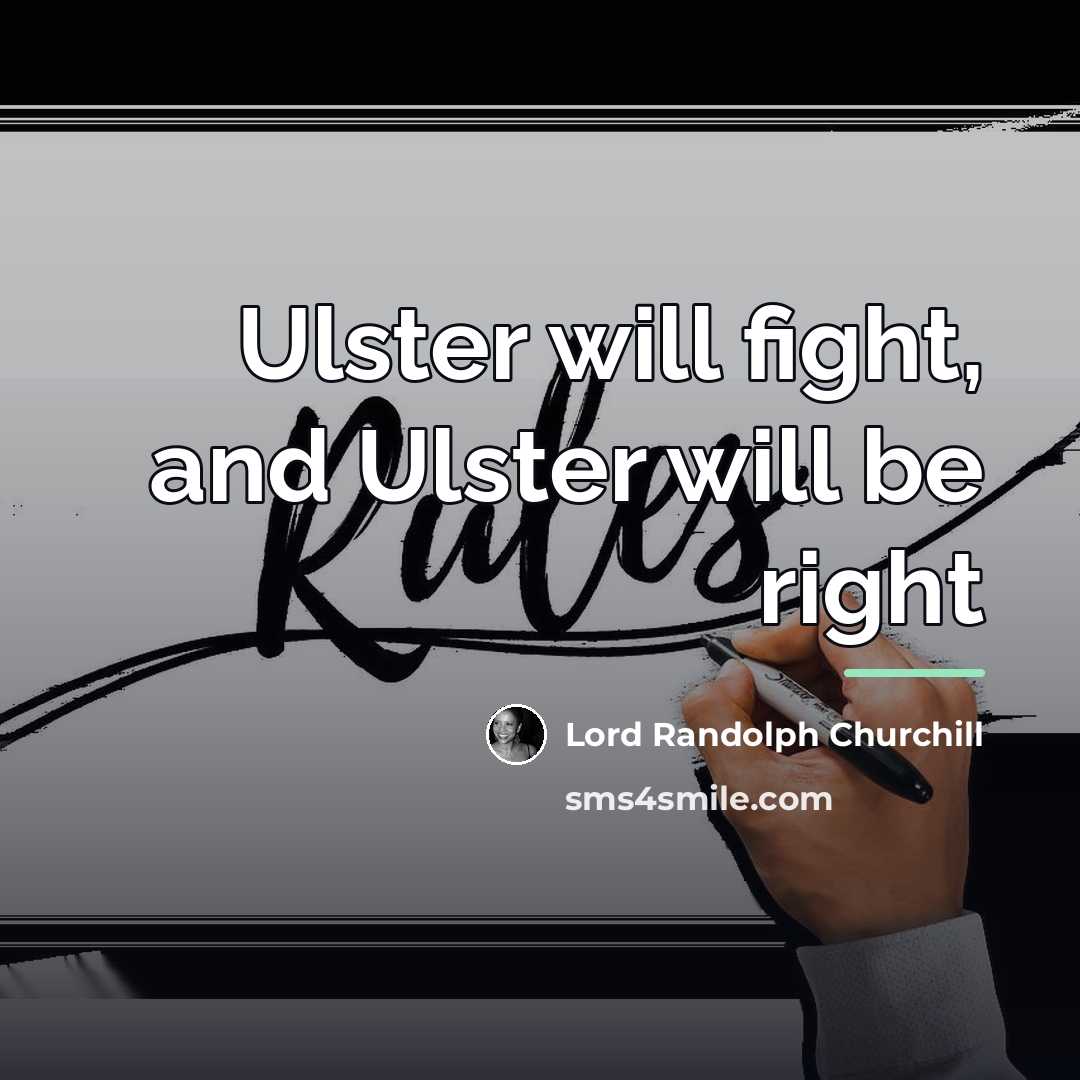 “Ulster will fight, and Ulster will be right…” quote by Lord Randolph Churchill