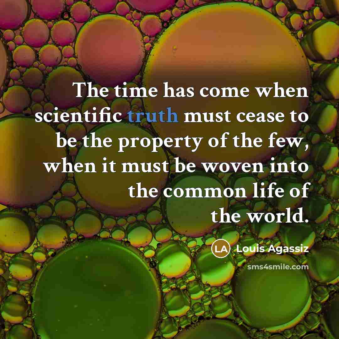 “The time has come when scientific truth must cease to…” quote by Louis Agassiz