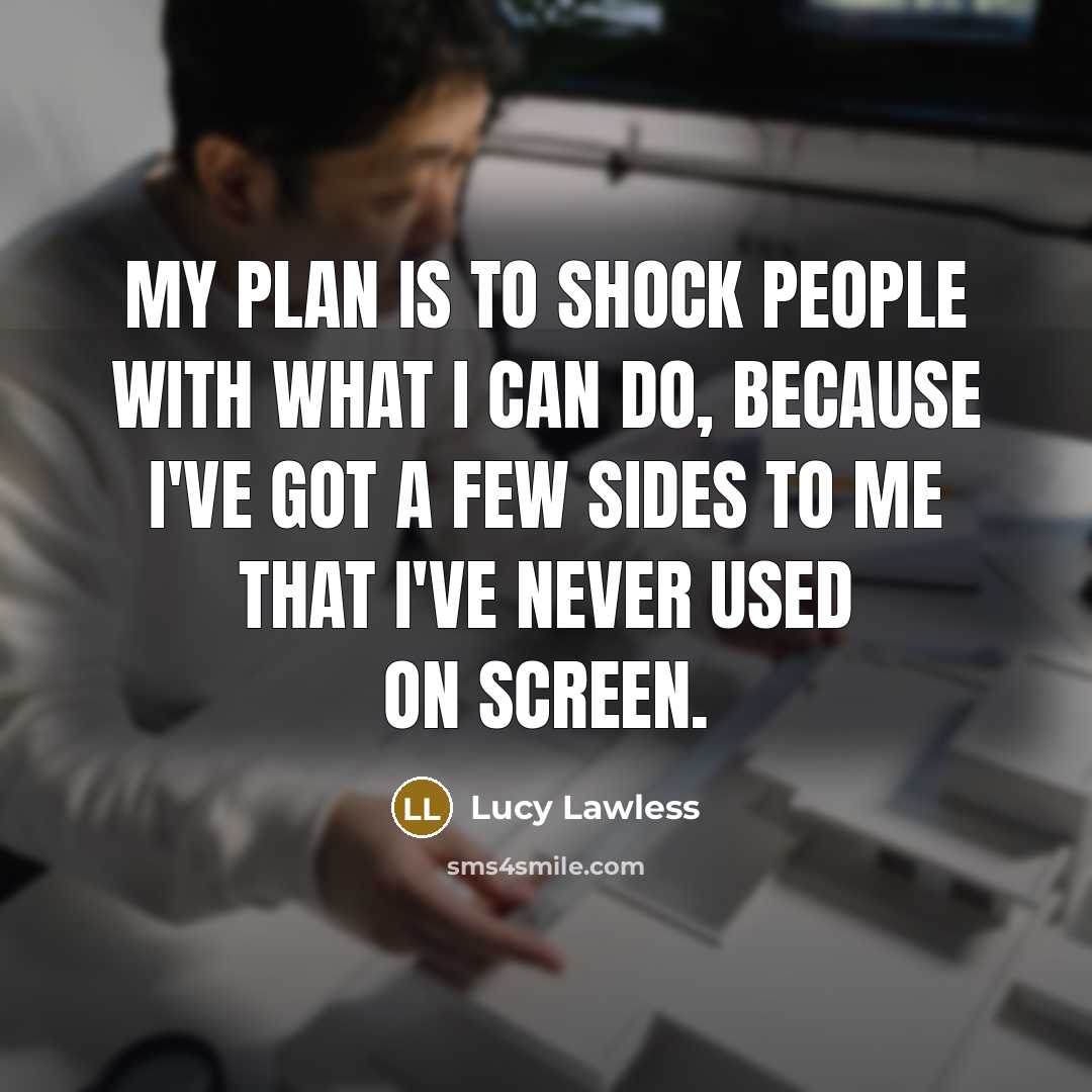 “My plan is to shock people with what I can…” quote by Lucy Lawless