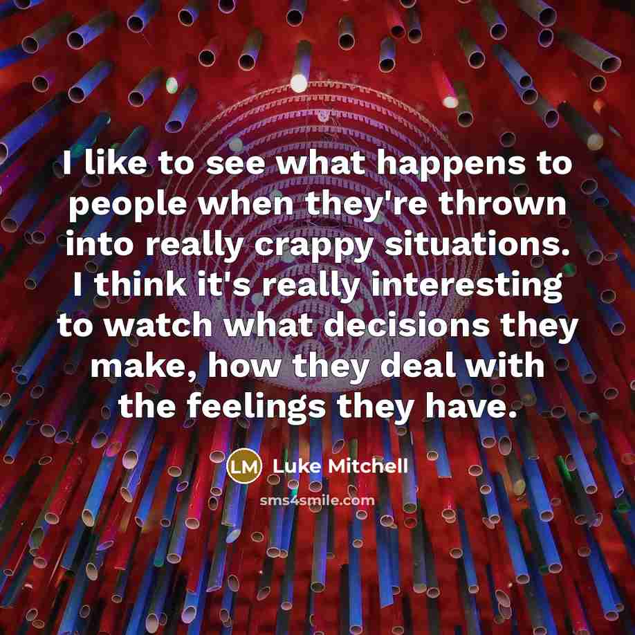 “I like to see what happens to people when they're…” quote by Luke Mitchell