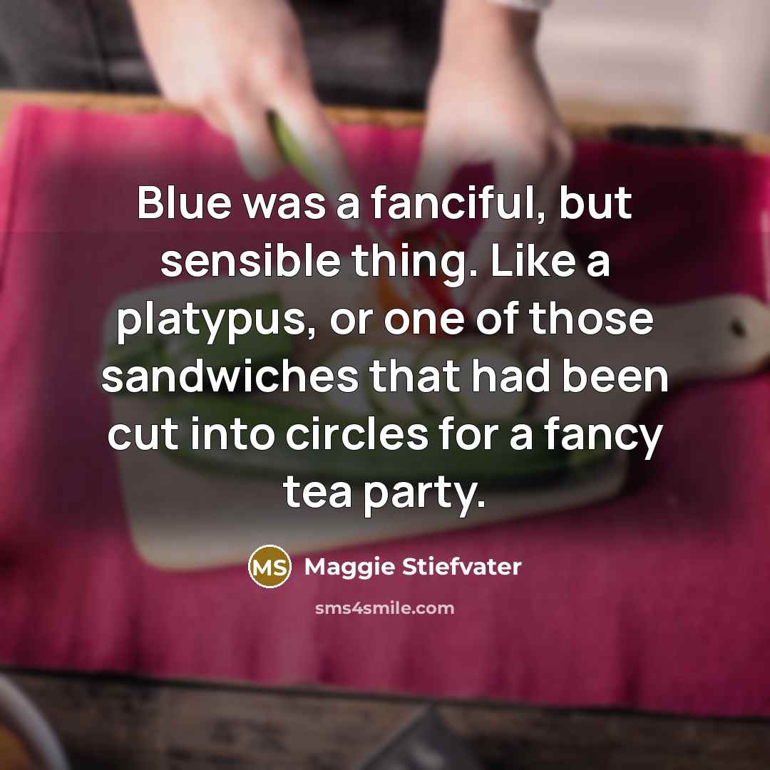 “Blue was a fanciful, but sensible thing. Like a platypus,…” quote by Maggie Stiefvater