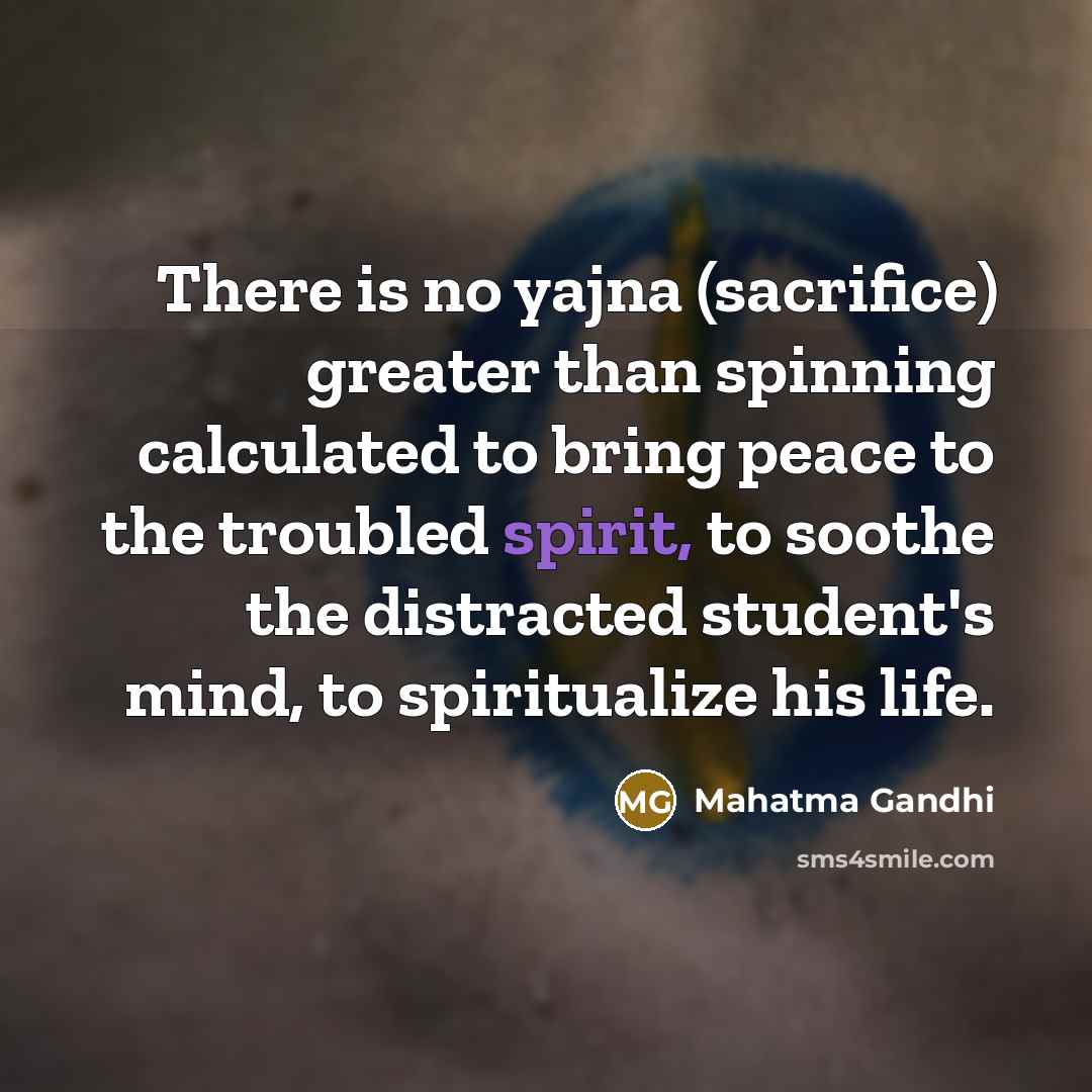 “There is no yajna (sacrifice) greater than spinning calculated to…” quote by Mahatma Gandhi