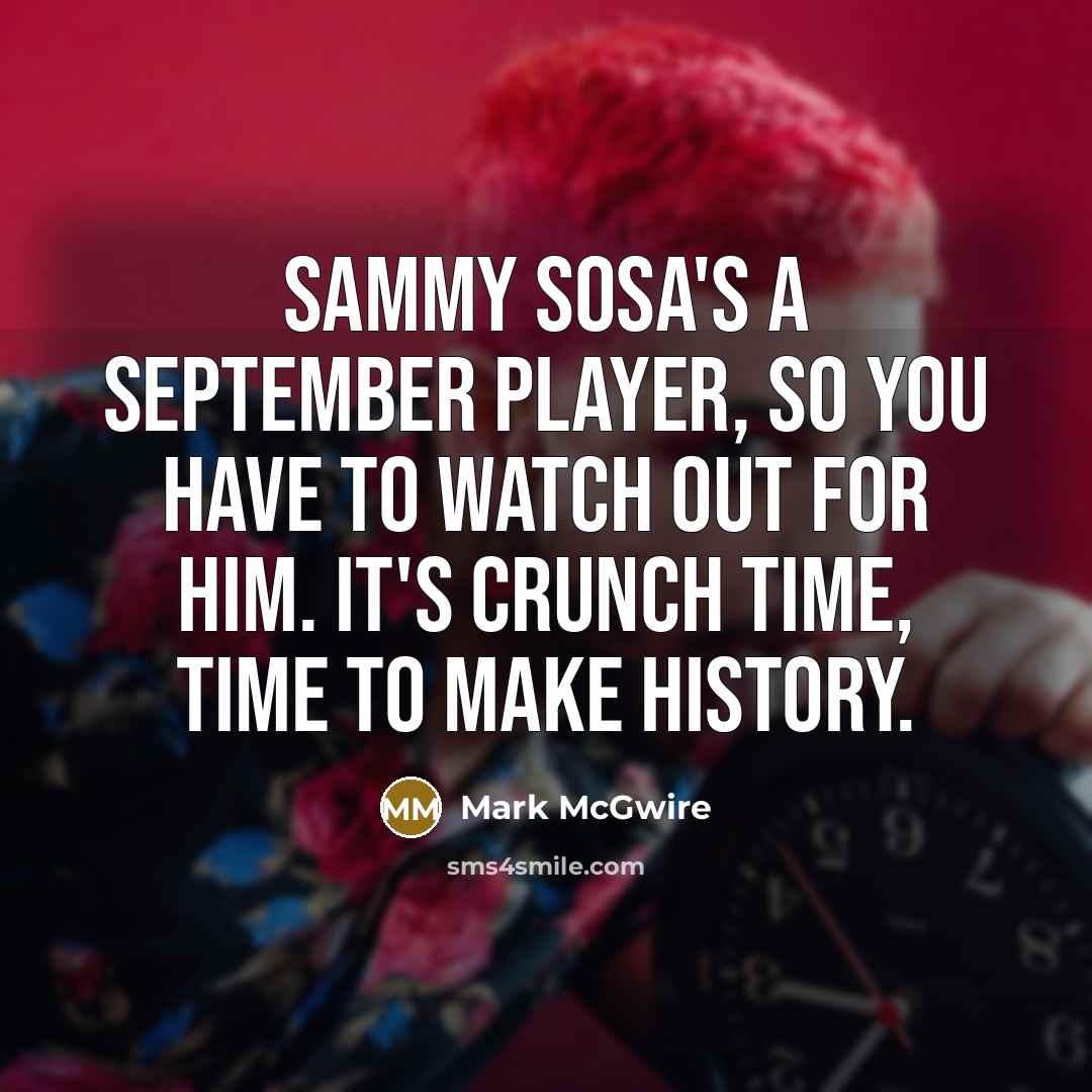 “Sammy Sosa's a September player, so you have to watch…” quote by Mark McGwire