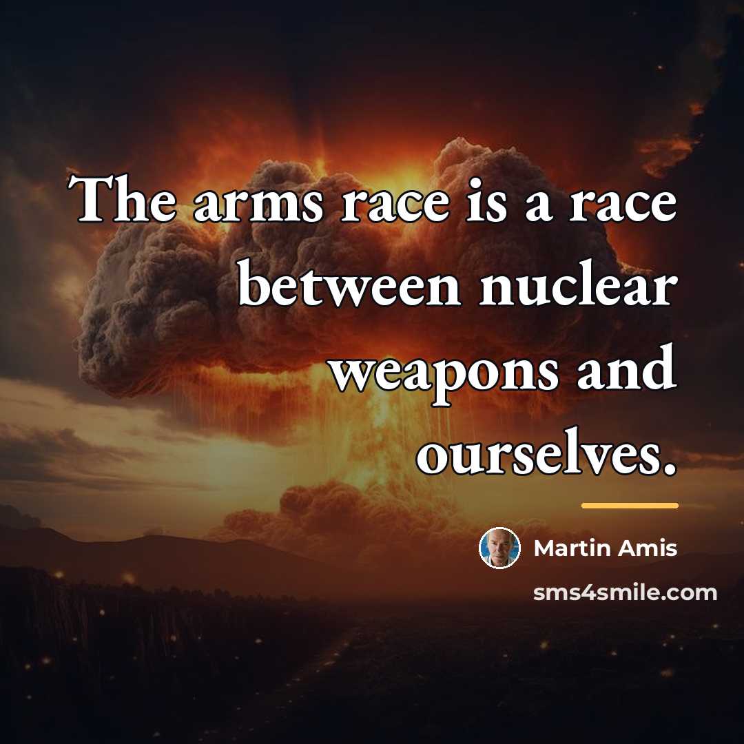 “The arms race is a race between nuclear weapons and…” quote by Martin Amis