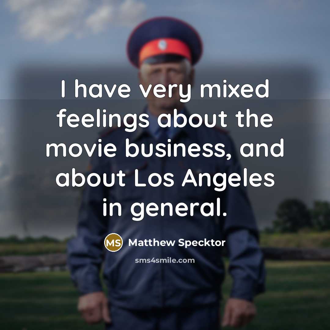 “I have very mixed feelings about the movie business, and…” quote by Matthew Specktor