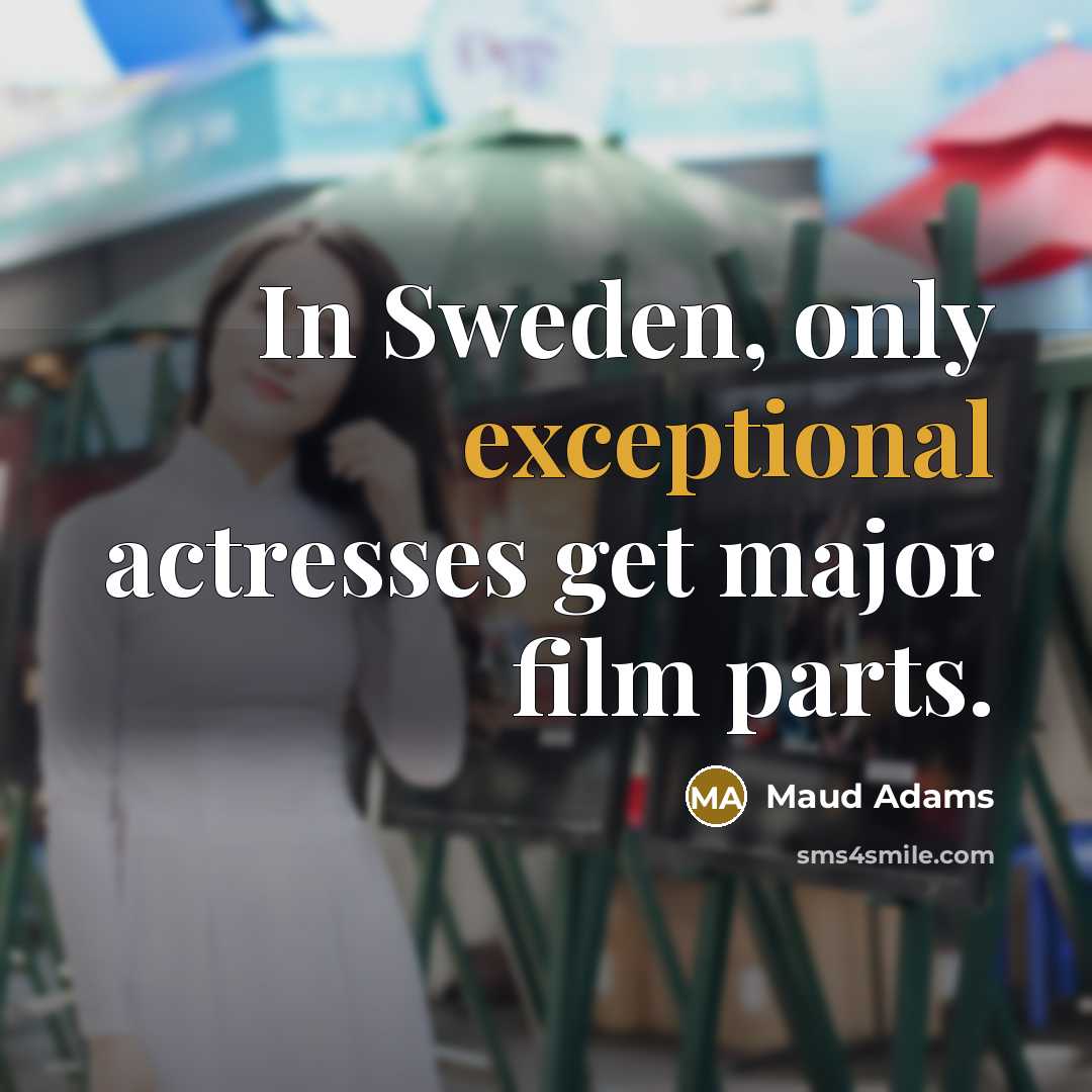“In Sweden, only exceptional actresses get major film parts.…” quote by Maud Adams