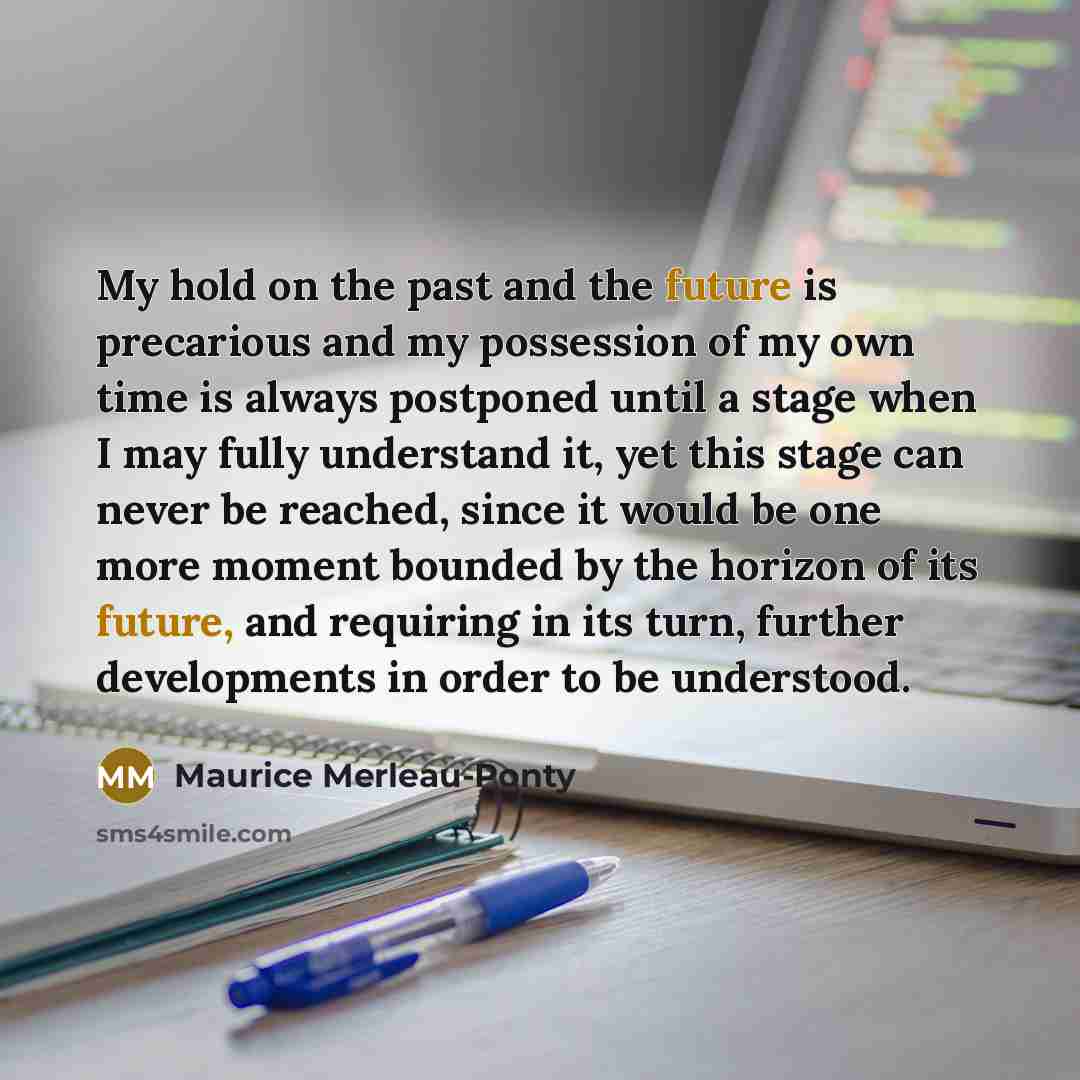 “My hold on the past and the future is precarious…” quote by Maurice Merleau-Ponty