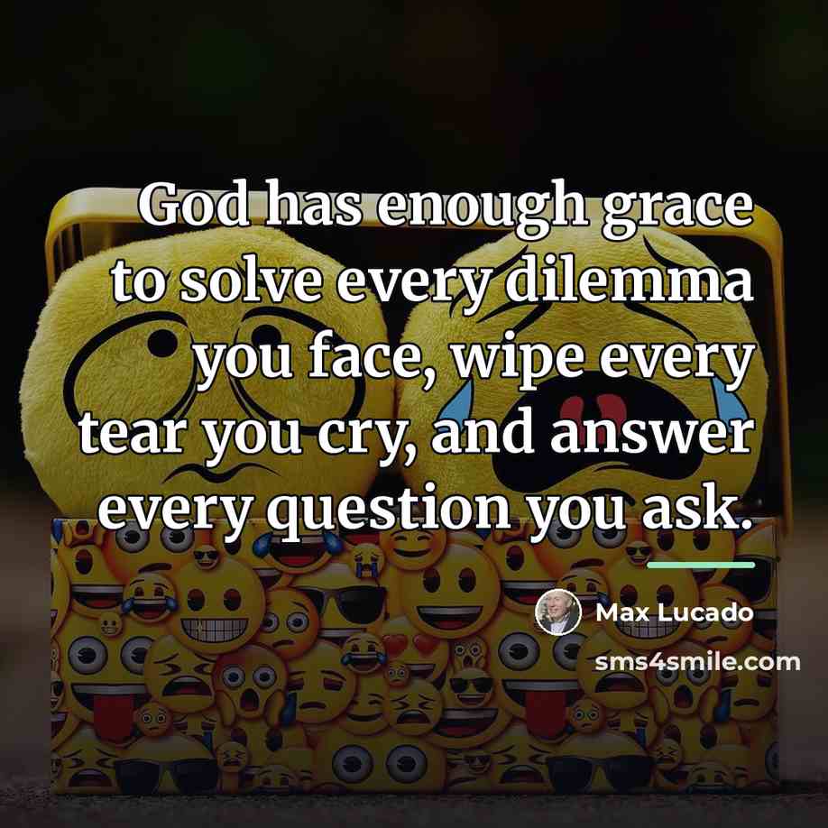 “God has enough grace to solve every dilemma you face,…” quote by Max Lucado