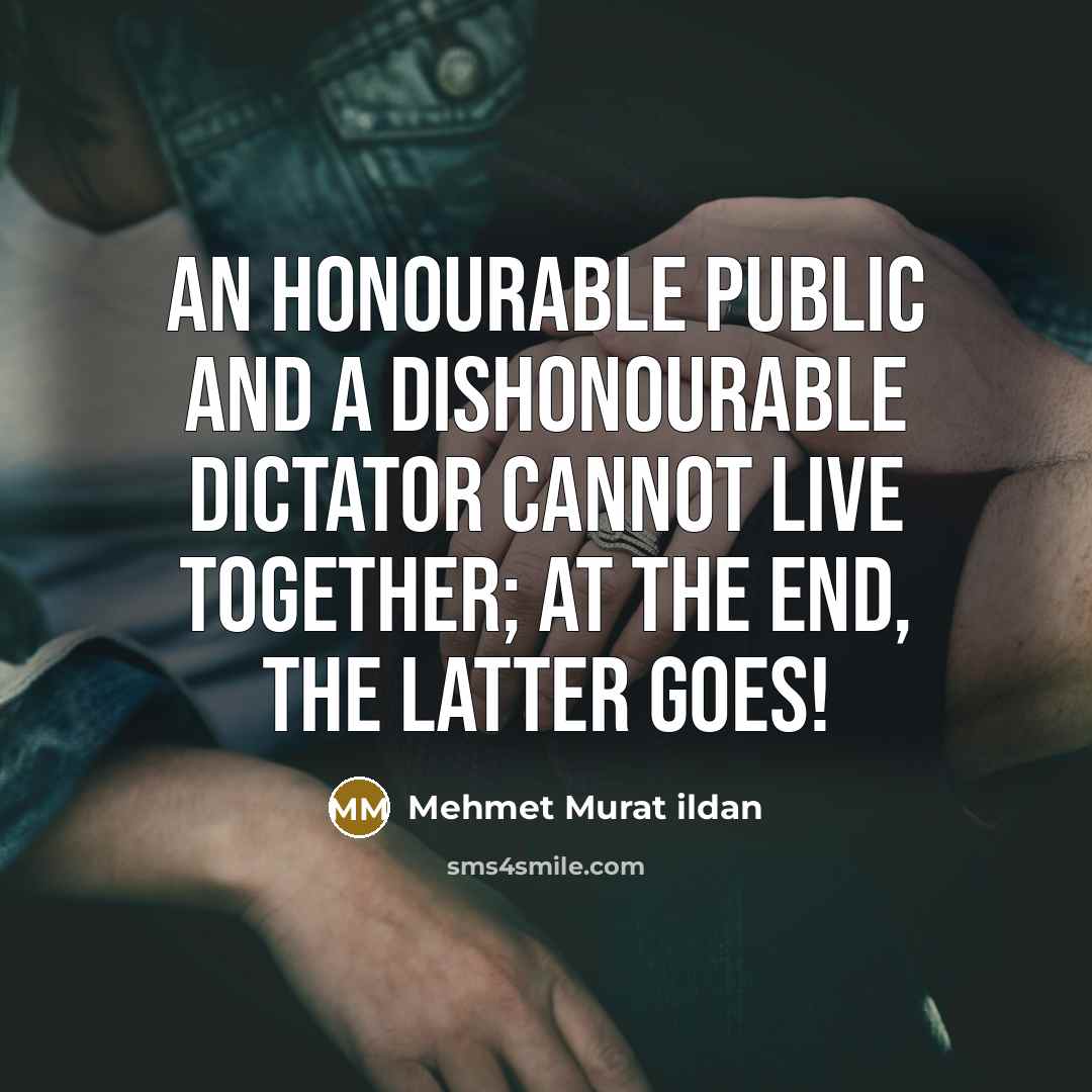 “An honourable public and a dishonourable dictator cannot live together;…” quote by Mehmet Murat Ildan