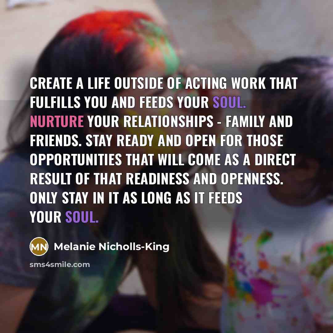 “Create a life outside of acting work that fulfills you…” quote by Melanie Nicholls-King