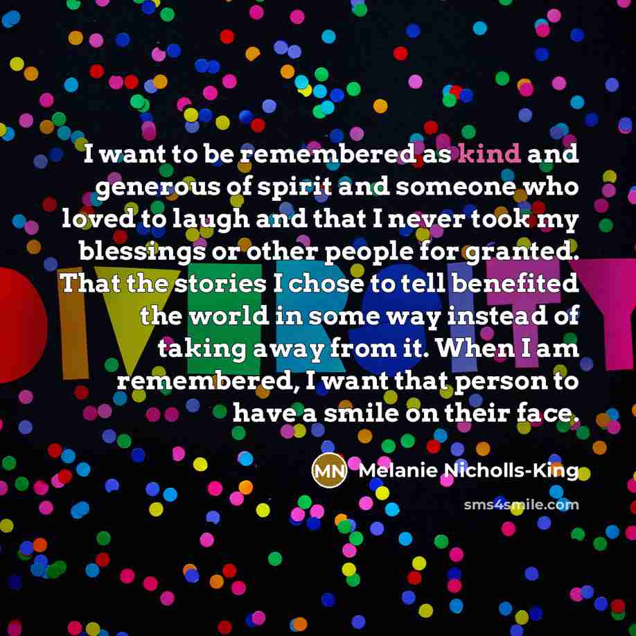 “I want to be remembered as kind and generous of…” quote by Melanie Nicholls-King