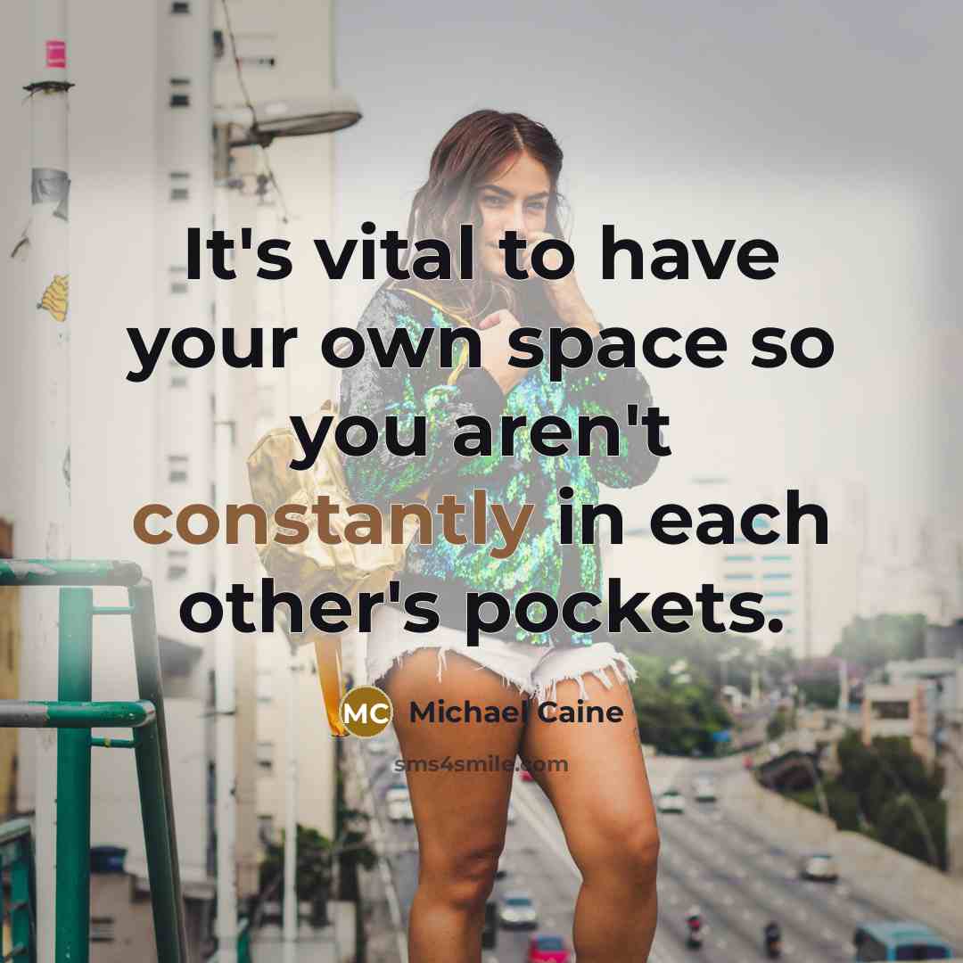 “It's vital to have your own space so you aren't…” quote by Michael Caine