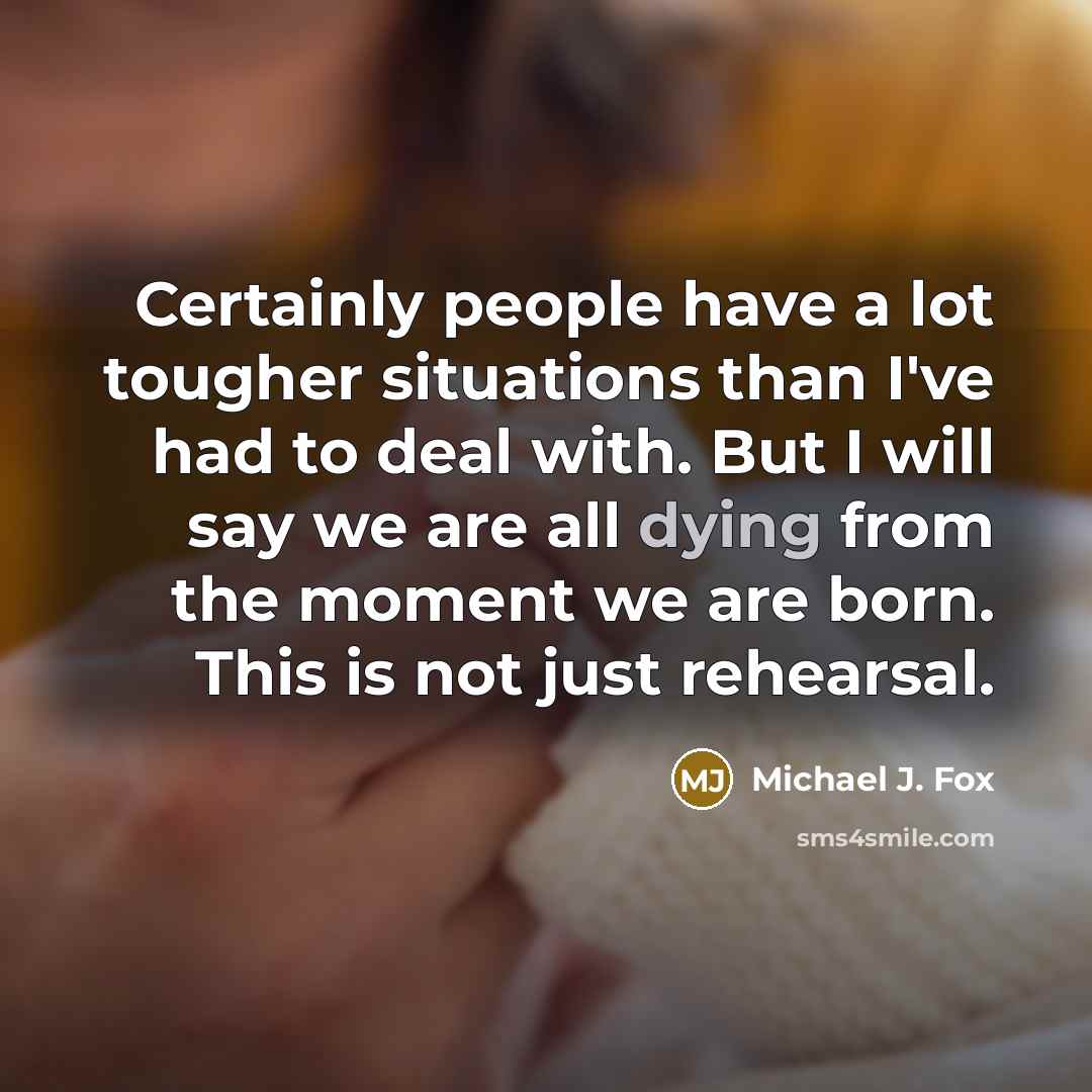“Certainly people have a lot tougher situations than I've had…” quote by Michael J. Fox