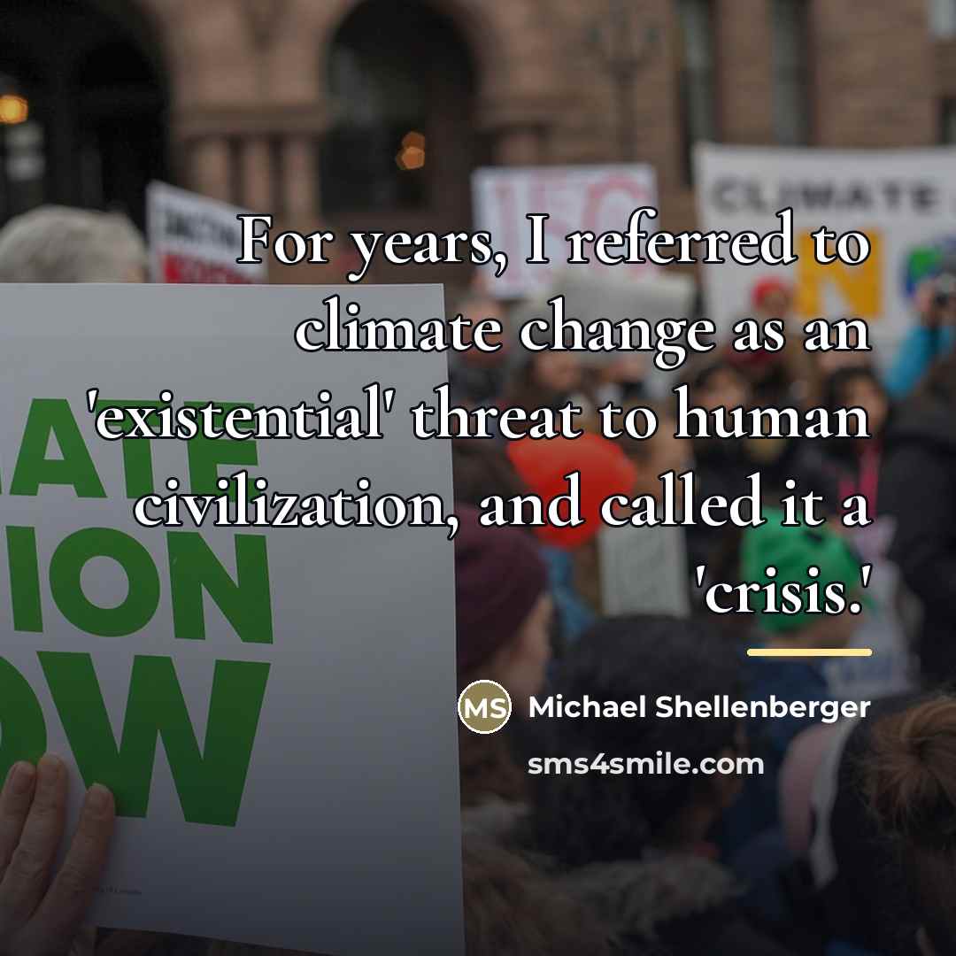 “For years, I referred to climate change as an 'existential'…” quote by Michael Shellenberger