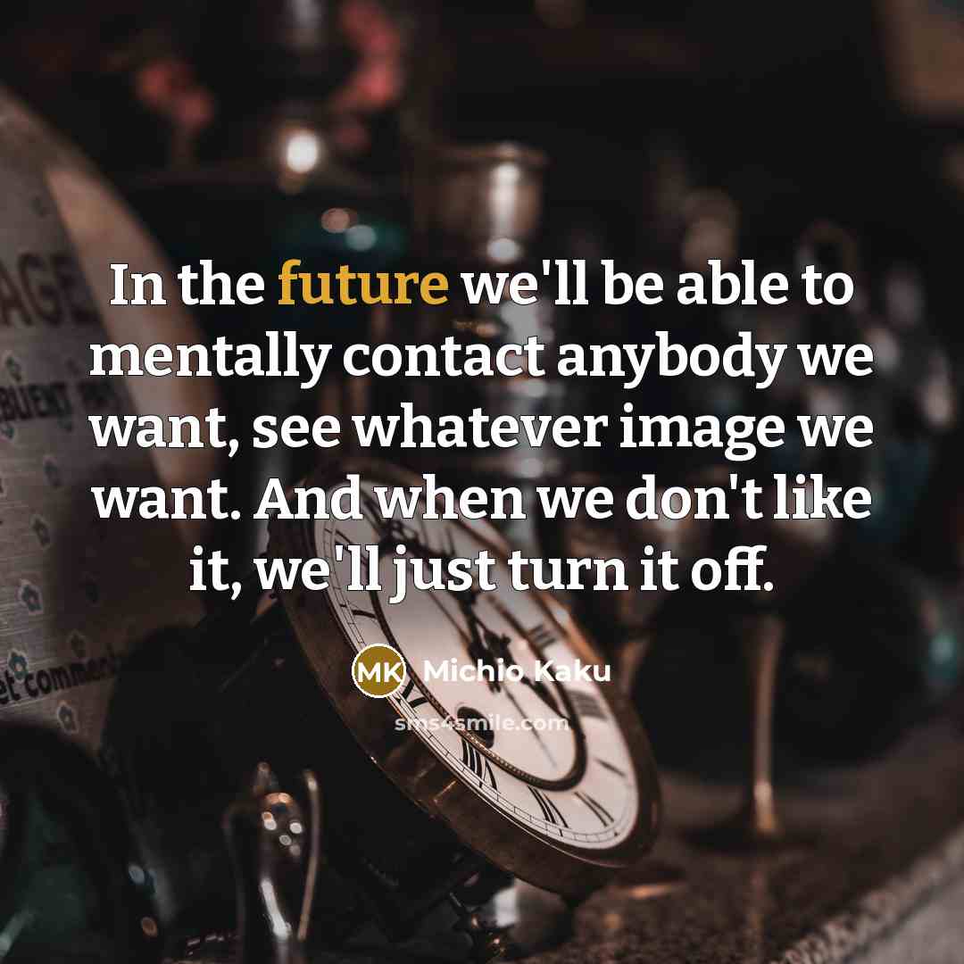“In the future we'll be able to mentally contact anybody…” quote by Michio Kaku