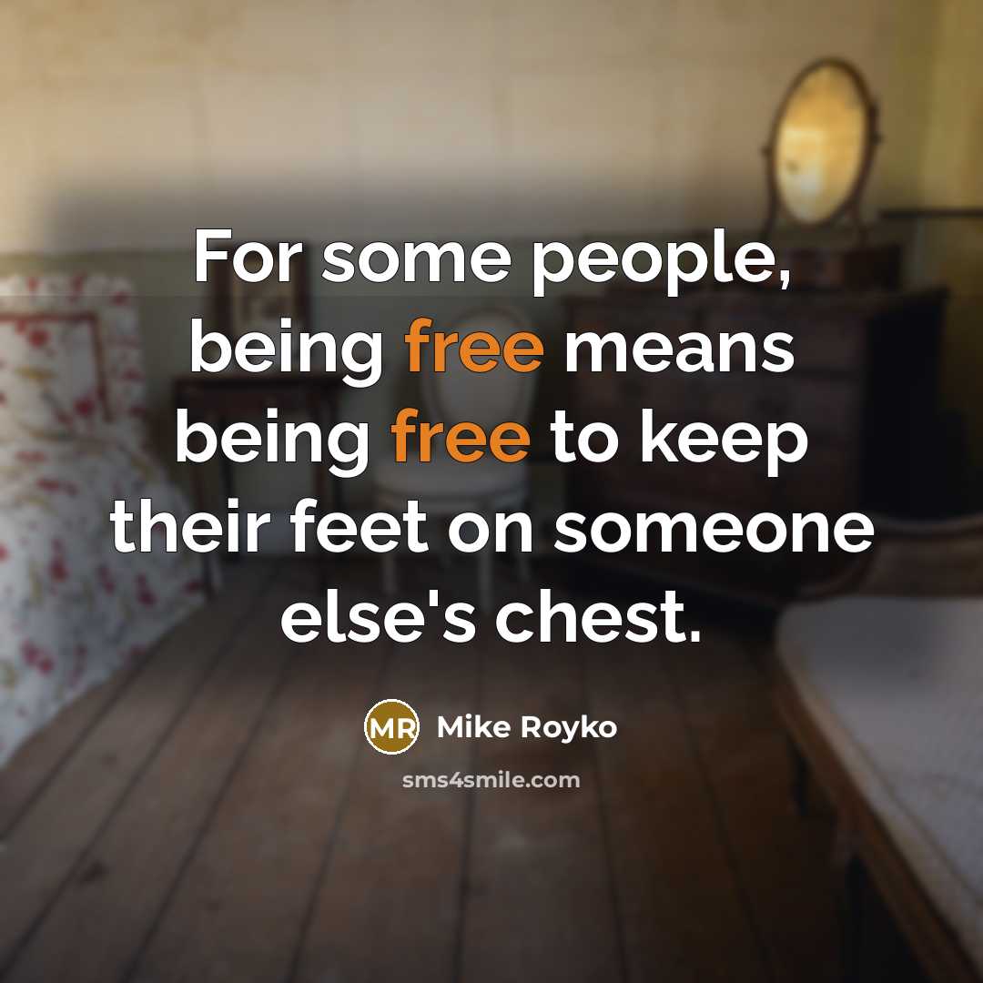 “For some people, being free means being free to keep…” quote by Mike Royko