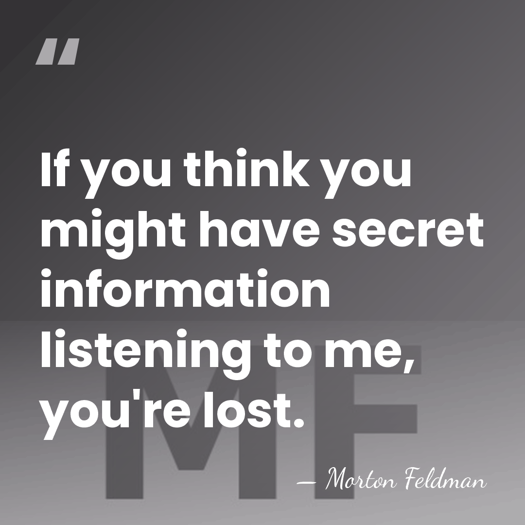 If you think you might have secret information listening to me, you're&hellip; - Morton Feldman