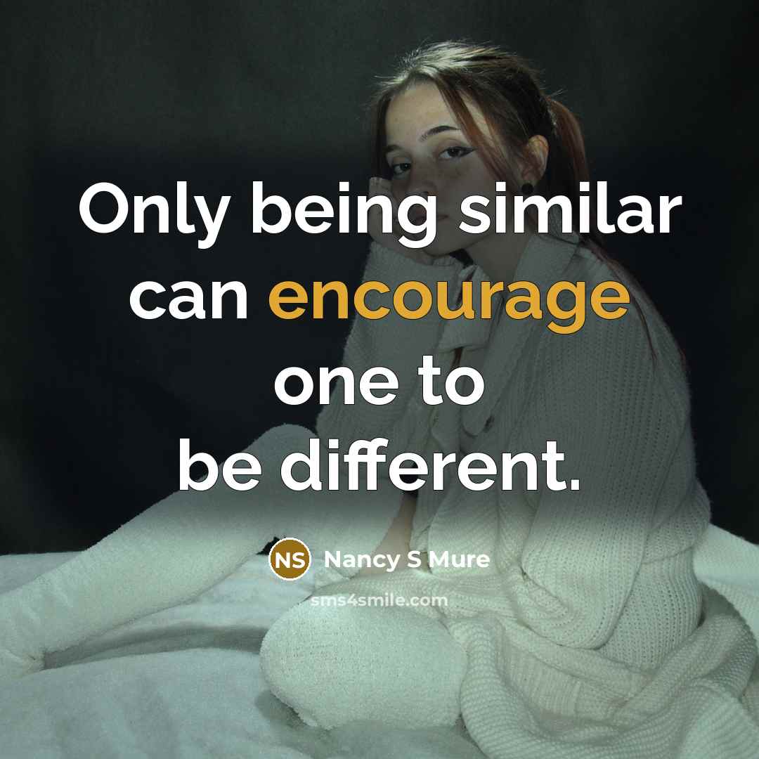 “Only being similar can encourage one to be different.…” quote by Nancy S Mure
