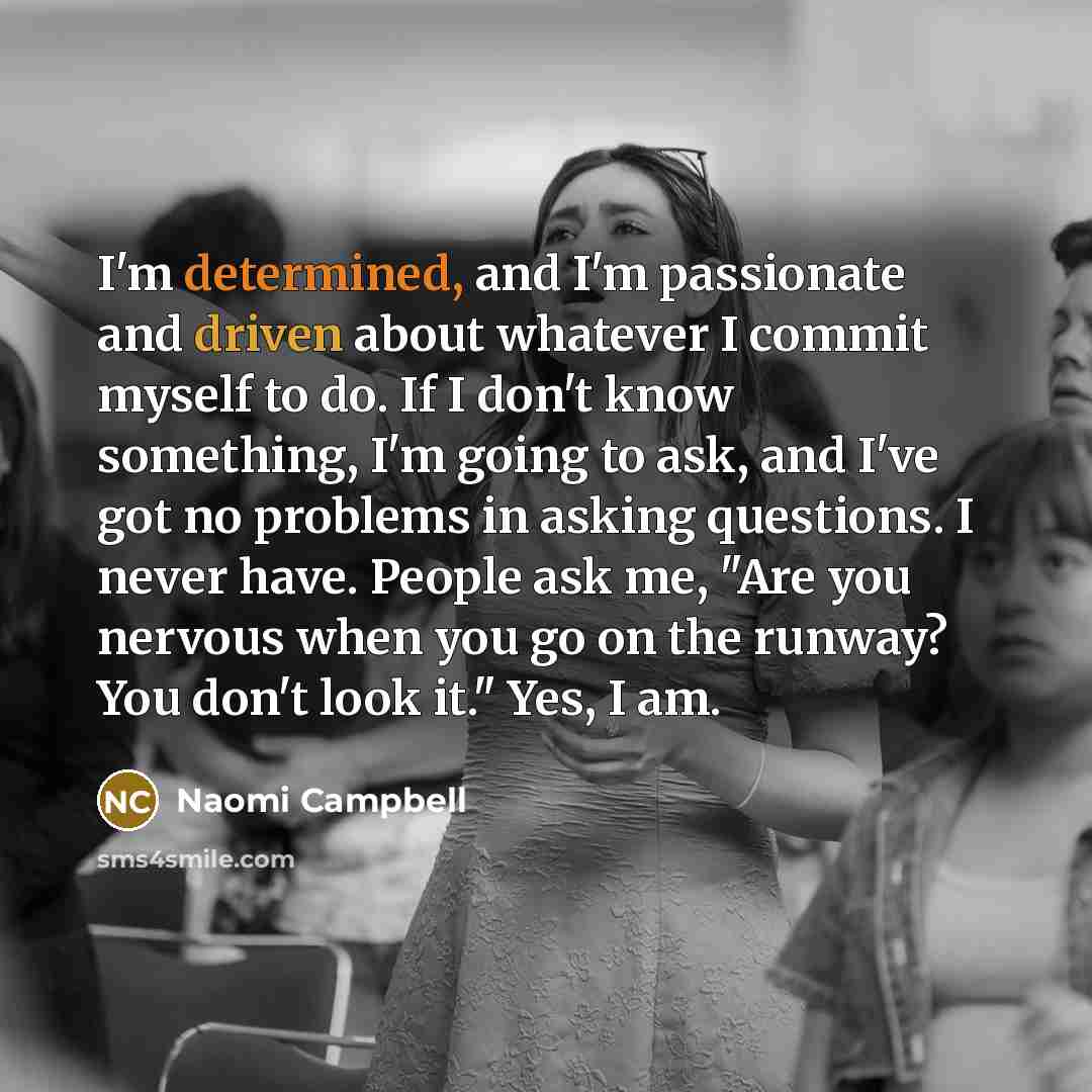 “I'm determined, and I'm passionate and driven about whatever I…” quote by Naomi Campbell