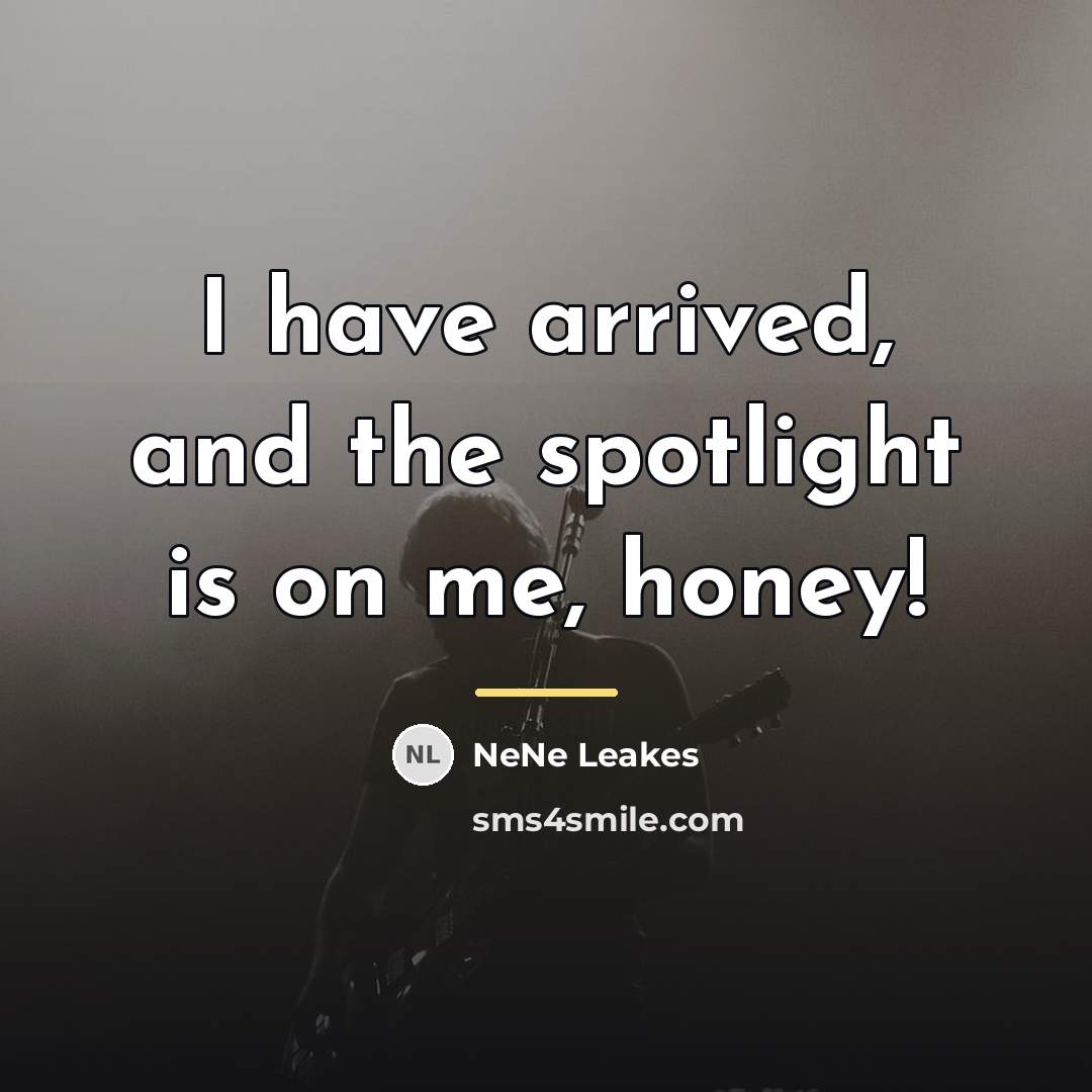 “I have arrived, and the spotlight is on me, honey!…” quote by NeNe Leakes