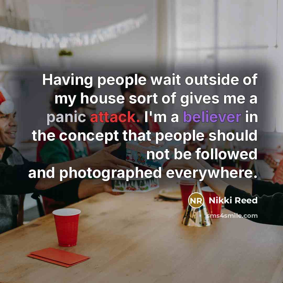 “Having people wait outside of my house sort of gives…” quote by Nikki Reed