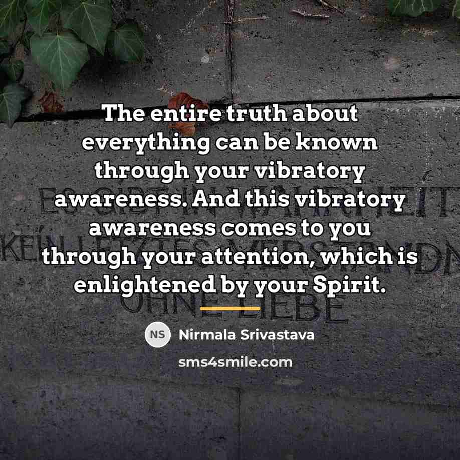 “The entire truth about everything can be known through your…” quote by Nirmala Srivastava
