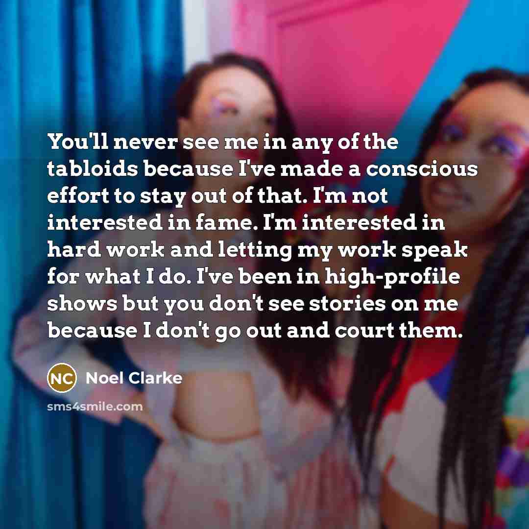 “You'll never see me in any of the tabloids because…” quote by Noel Clarke