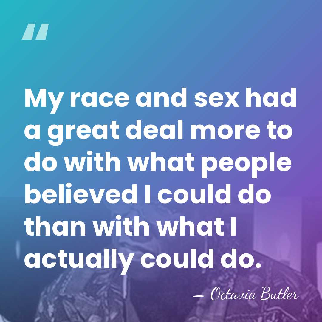 My race and sex had a great deal more to do with&hellip; - Octavia Butler