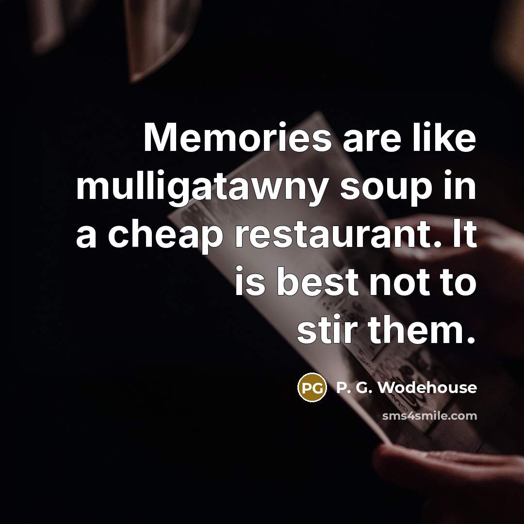 “Memories are like mulligatawny soup in a cheap restaurant. It…” quote by P. G. Wodehouse