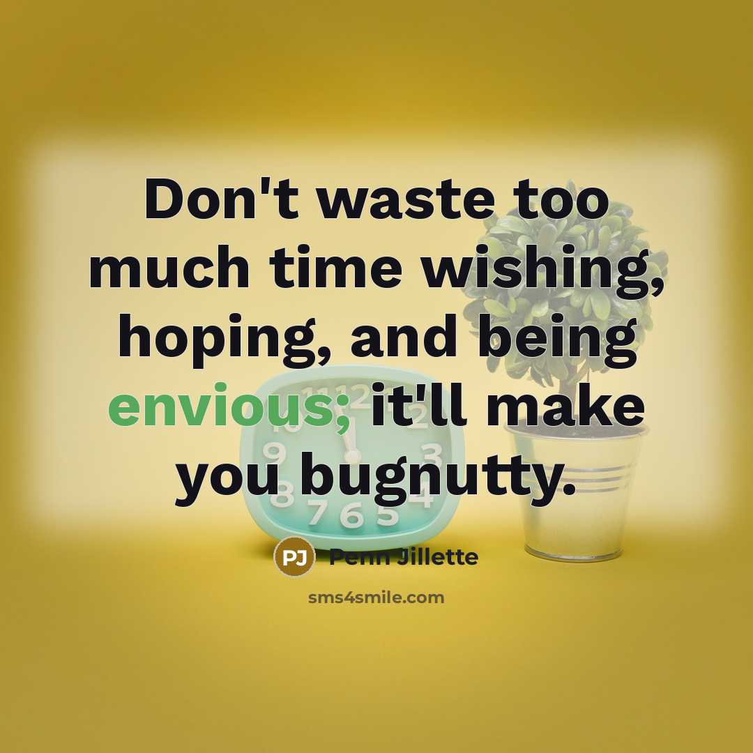 “Don't waste too much time wishing, hoping, and being envious;…” quote by Penn Jillette
