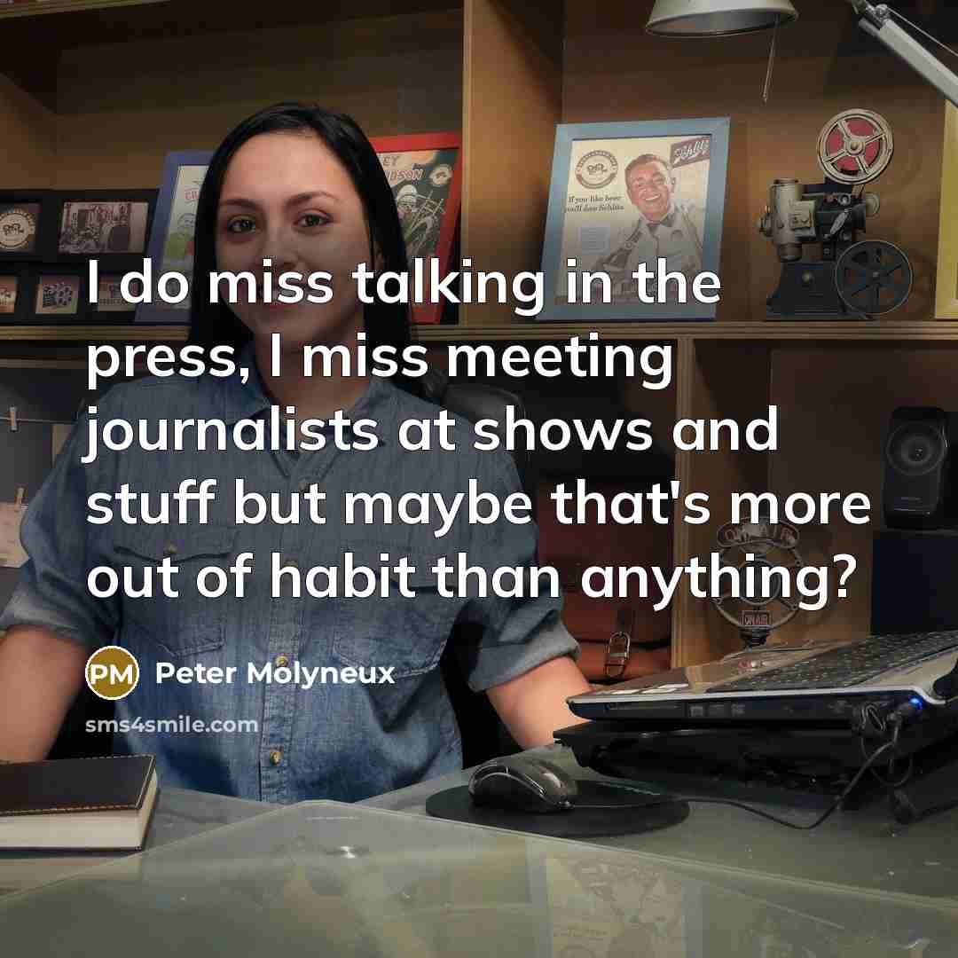 “I do miss talking in the press, I miss meeting…” quote by Peter Molyneux