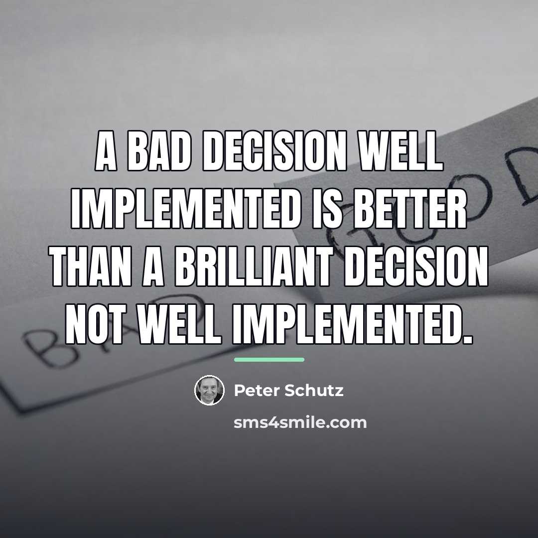 “A bad decision well implemented is better than a brilliant…” quote by Peter Schutz