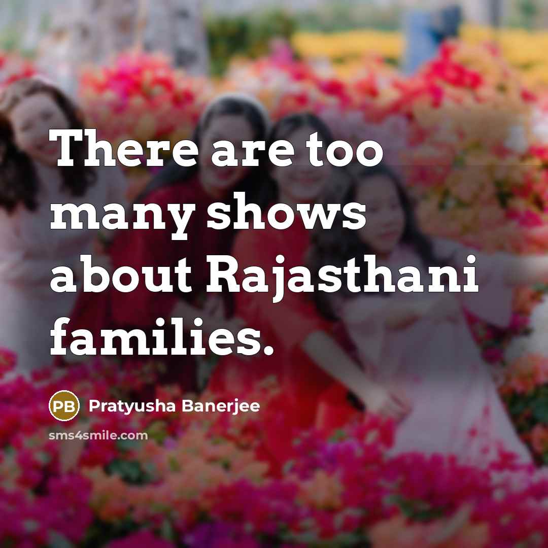 “There are too many shows about Rajasthani families.…” quote by Pratyusha Banerjee